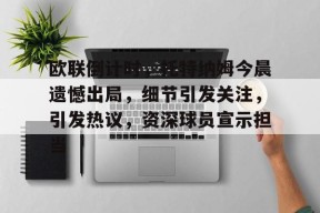 开元体育-关于欧联倒计时，托特纳姆今晨遗憾出局，细节引发关注，引发热议，资深球员宣示担当的信息